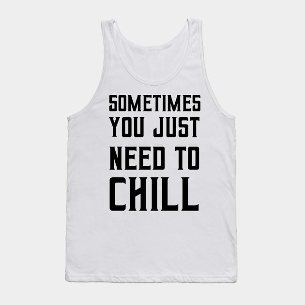 Sometimes you just need to chill Tank Top by ShirtyLife